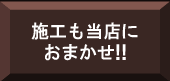 施工も当店へおまかせ！！